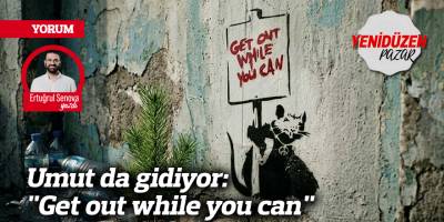 Umut da gidiyor: "Get out while you can"