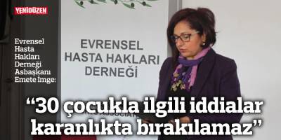 “30 çocukla ilgili iddialar karanlıkta bırakılamaz”