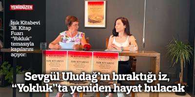 Sevgül Uludağ’ın bıraktığı iz, “Yokluk”ta yeniden hayat bulacak