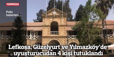 Lefkoşa, Güzelyurt ve Yılmazköy’de uyuşturucudan 4 kişi tutuklandı