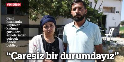 Gemi kazasında kaybolan kadının çocukları annelerinden gelecek haberi bekliyor
