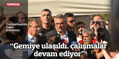 "Gemiye ulaşıldı. çalışmalar devam ediyor"