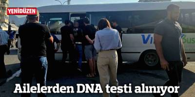 Ailelerden DNA testi alınıyor