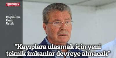 Üstel: "Kayıplara ulaşmak için yeni teknik imkanlar devreye alınacak"