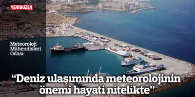 “Deniz ulaşımında meteorolojinin önemi hayati nitelikte”