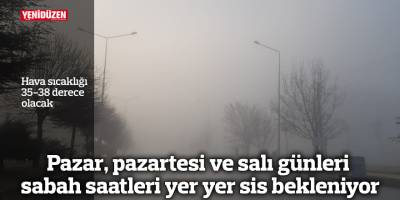 Pazar, pazartesi ve salı günleri sabah saatleri yer yer sis bekleniyor