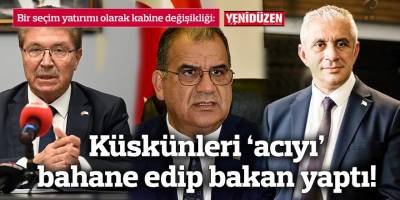Küskünleri ‘acıyı’ bahane edip bakan yaptı!