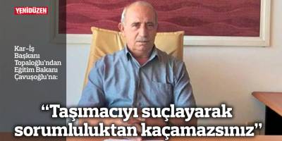 “Taşımacıyı suçlayarak sorumluluktan kaçamazsınız”