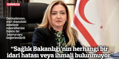 “Sağlık Bakanlığı'nın herhangi bir idari hatası veya ihmali bulunmuyor”