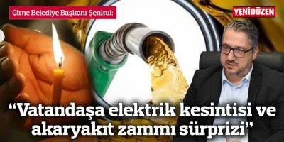 “Vatandaşa elektrik kesintisi ve akaryakıt zammı sürprizi”