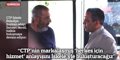 “CTP’nin markalaşmış ‘herkes için hizmet’ anlayışını İskele’yle buluşturacağız”