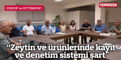 “Zeytin ve ürünlerinde kayıt ve denetim sistemi şart"