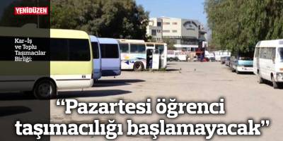 “Pazartesi öğrenci taşımacılığı başlamayacak”