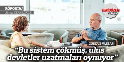 "Bu sistem çökmüş, ulus devletler uzatmaları oynuyor"