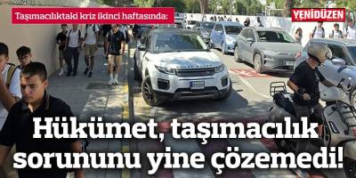 Hükümet, taşımacılık sorununu yine çözemedi!