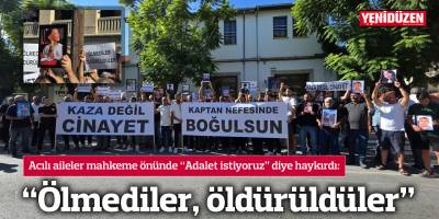 "Ölmediler, öldürüldüler"