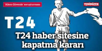 'Ailem Güvende' soruşturması: T24 haber sitesine kapatma kararı