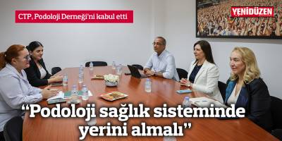 CTP, Podoloji Derneği’ni kabul etti
