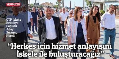 “Herkes için hizmet anlayışını İskele ile buluşturacağız”