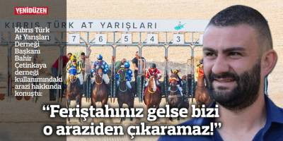 “Feriştahınız gelse bizi o araziden çıkaramaz!”