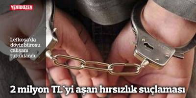 2 milyon TL’yi aşan hırsızlık suçlaması
