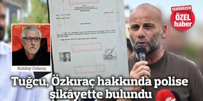 Tuğcu, Özkıraç hakkında polise şikâyette bulundu