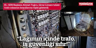 “Lağımın içinde trafo, iş güvenliği sıfır!”