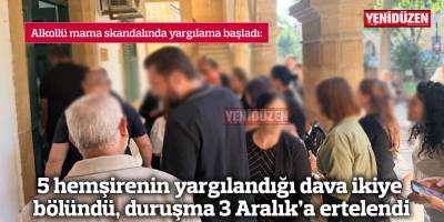 5 hemşirenin yargılandığı dava ikiye bölündü, duruşma 3 Aralık’a ertelendi