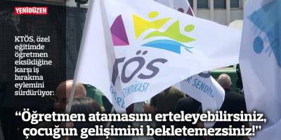 “Öğretmen atamasını erteleyebilirsiniz, çocuğun gelişimini bekletemezsiniz!”