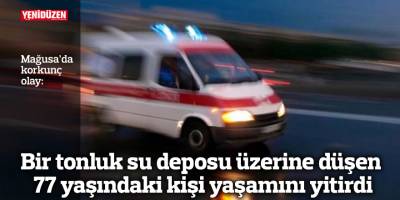 Bir tonluk su deposu üzerine düşen 77 yaşındaki kişi yaşamını yitirdi
