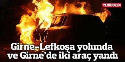 Girne-Lefkoşa yolunda ve Girne’de iki araç yandı