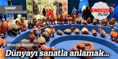 Venedik Bienali: Dünyayı sanatla anlamak…