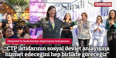 “CTP iktidarının sosyal devlet anlayışına hizmet edeceğini hep birlikte göreceğiz”