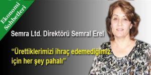 “Ürettiklerimizi ihraç edemediğimiz için her şey pahalı”