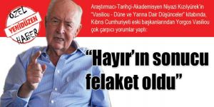 “Hayır’ın sonucu felaket oldu”