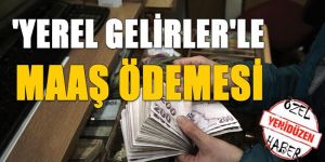 YEREL GELİRLERLE MAAŞ ÖDEMESİ