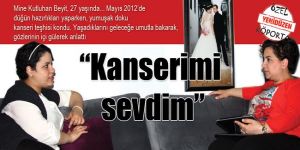 “Kanserimi sevdim”