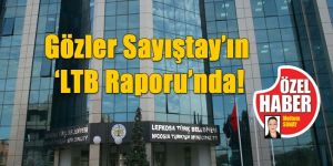 Gözler Sayıştay’ın ‘LTB Raporu’nda!