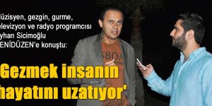 'Gezmek insanın hayatını uzatıyor'