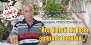 Ben Talat’ı iki defa sırtımda taşıdım