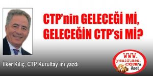 CTP’nin GELECEĞİ Mİ, GELECEĞİN CTP’si Mİ?