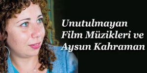 “Unutulmayan Film Müzikleri ve Aysun Kahraman”