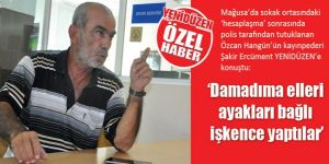 ‘Damadıma elleri ayakları bağlı işkence yaptılar’