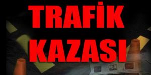 TRAFİK KAZASI CAN ALDI