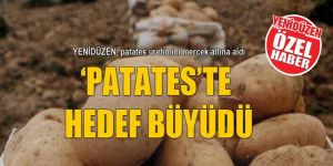 ‘PATATES’TE HEDEF BÜYÜDÜ