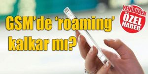 Roaming de gözler Kıbrıs’a çevrildi.