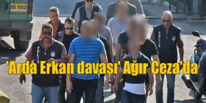 ‘Arda Erkan’ davası başlıyor
