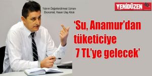 ‘Su, Anamur’dan tüketiciye 7 TL’ye gelecek’
