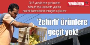 ‘Zehirli’ ürünlere geçit yok!