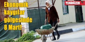 Hayat şartları 8 Mart’ı unutturdu